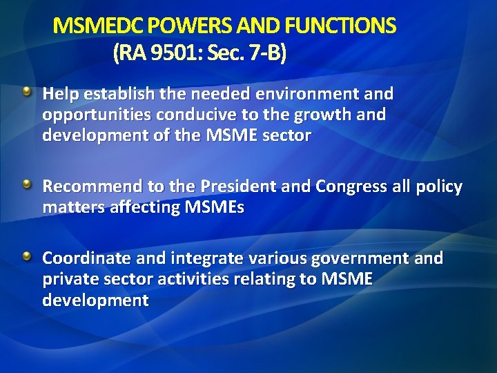 MSMEDC POWERS AND FUNCTIONS (RA 9501: Sec. 7 -B) Help establish the needed environment