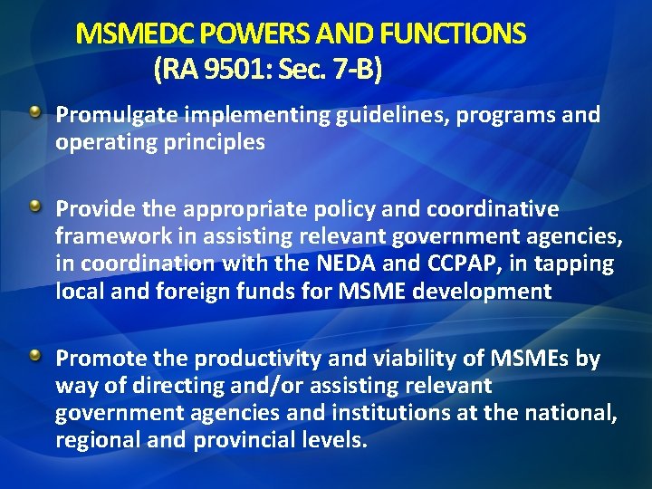 MSMEDC POWERS AND FUNCTIONS (RA 9501: Sec. 7 -B) Promulgate implementing guidelines, programs and