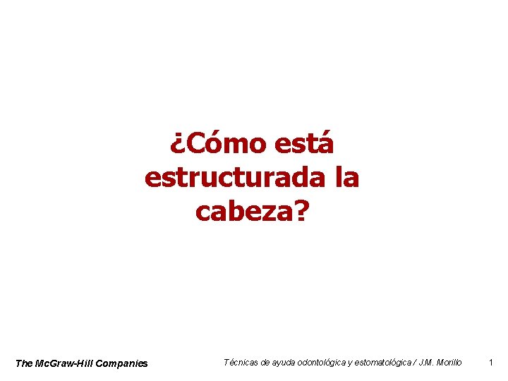 ¿Cómo está estructurada la cabeza? The Mc. Graw-Hill Companies Técnicas de ayuda odontológica y