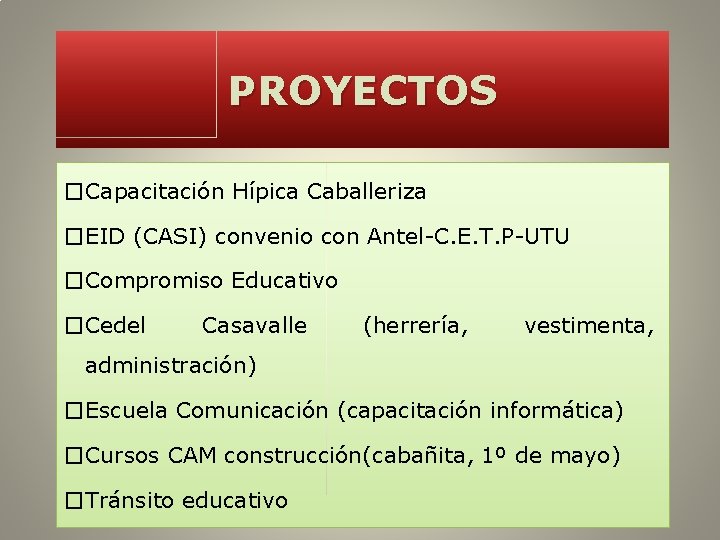 PROYECTOS �Capacitación Hípica Caballeriza �EID (CASI) convenio con Antel-C. E. T. P-UTU �Compromiso Educativo