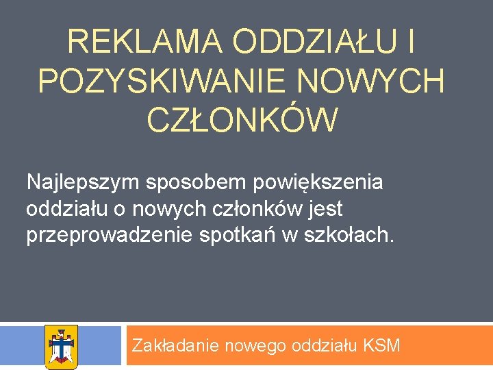 REKLAMA ODDZIAŁU I POZYSKIWANIE NOWYCH CZŁONKÓW Najlepszym sposobem powiększenia oddziału o nowych członków jest