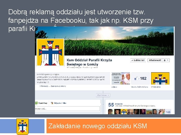 Dobrą reklamą oddziału jest utworzenie tzw. fanpejdża na Facebooku, tak jak np. KSM przy