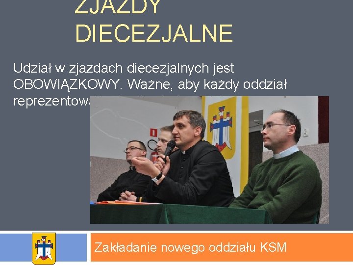 ZJAZDY DIECEZJALNE Udział w zjazdach diecezjalnych jest OBOWIĄZKOWY. Ważne, aby każdy oddział reprezentowała chociaż