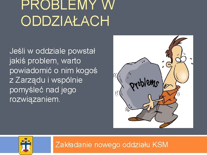 PROBLEMY W ODDZIAŁACH Jeśli w oddziale powstał jakiś problem, warto powiadomić o nim kogoś