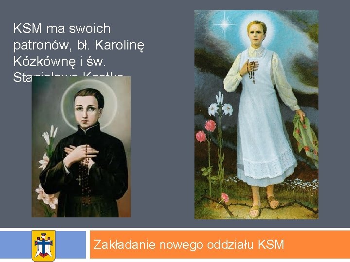 KSM ma swoich patronów, bł. Karolinę Kózkównę i św. Stanisława Kostkę. Zakładanie nowego oddziału