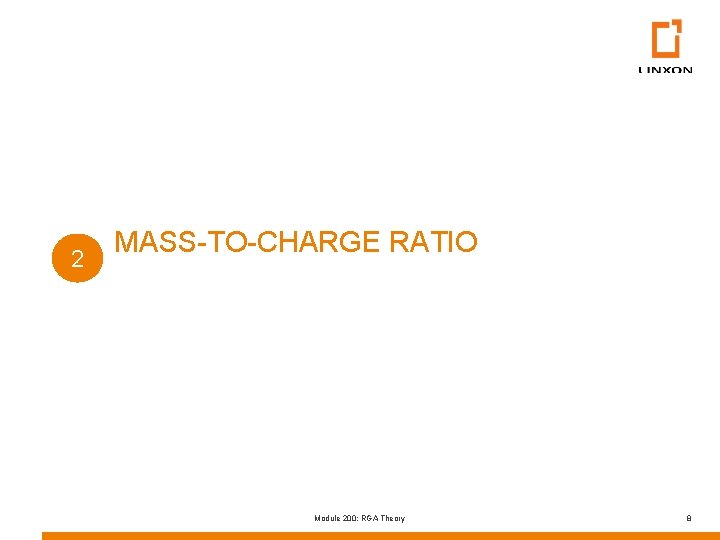 2 MASS-TO-CHARGE RATIO Module 200: RGA Theory 8 