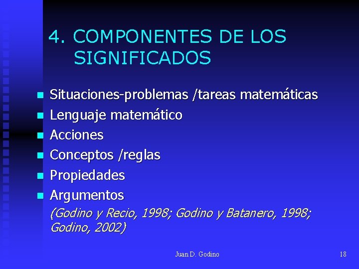 4. COMPONENTES DE LOS SIGNIFICADOS n n n Situaciones-problemas /tareas matemáticas Lenguaje matemático Acciones 4. COMPONENTES DE LOS SIGNIFICADOS n n n Situaciones-problemas /tareas matemáticas Lenguaje matemático Acciones