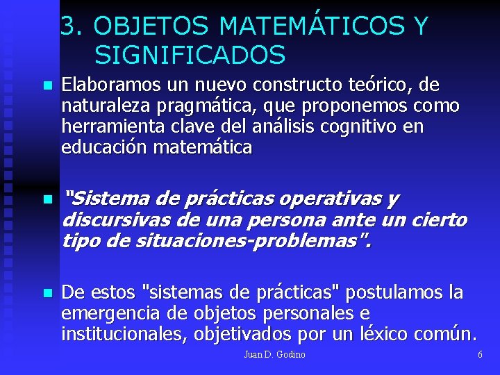 3. OBJETOS MATEMÁTICOS Y SIGNIFICADOS n Elaboramos un nuevo constructo teórico, de naturaleza pragmática, 3. OBJETOS MATEMÁTICOS Y SIGNIFICADOS n Elaboramos un nuevo constructo teórico, de naturaleza pragmática,