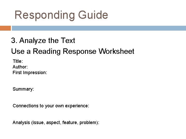 Responding Guide 3. Analyze the Text Use a Reading Response Worksheet Title: Author: First