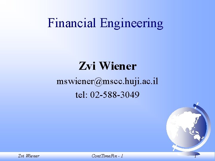 Financial Engineering Zvi Wiener mswiener@mscc. huji. ac. il tel: 02 -588 -3049 Zvi Wiener