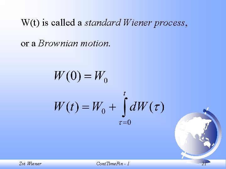 W(t) is called a standard Wiener process, or a Brownian motion. Zvi Wiener Cont.