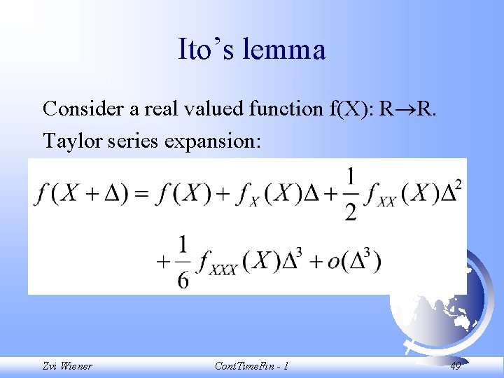 Ito’s lemma Consider a real valued function f(X): R R. Taylor series expansion: Zvi