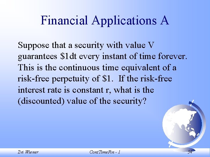 Financial Applications A Suppose that a security with value V guarantees $1 dt every