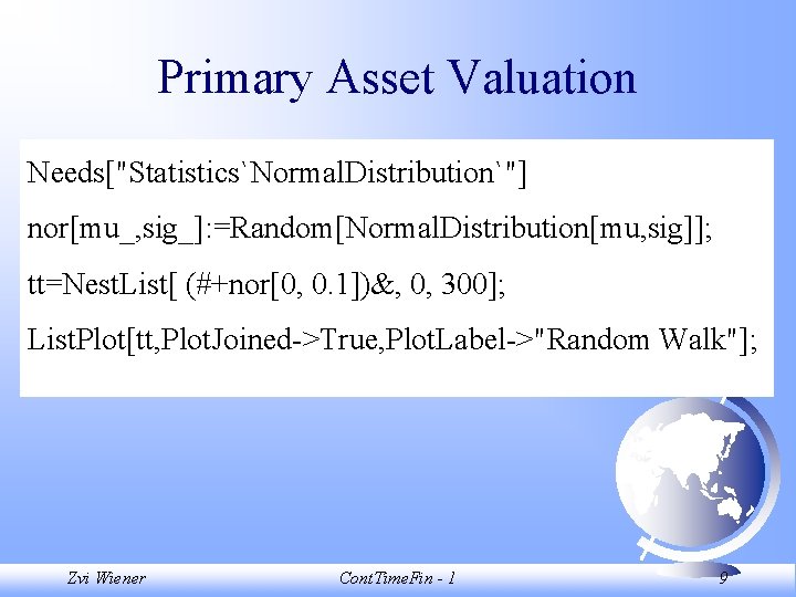 Primary Asset Valuation Needs["Statistics`Normal. Distribution`"] nor[mu_, sig_]: =Random[Normal. Distribution[mu, sig]]; tt=Nest. List[ (#+nor[0, 0.