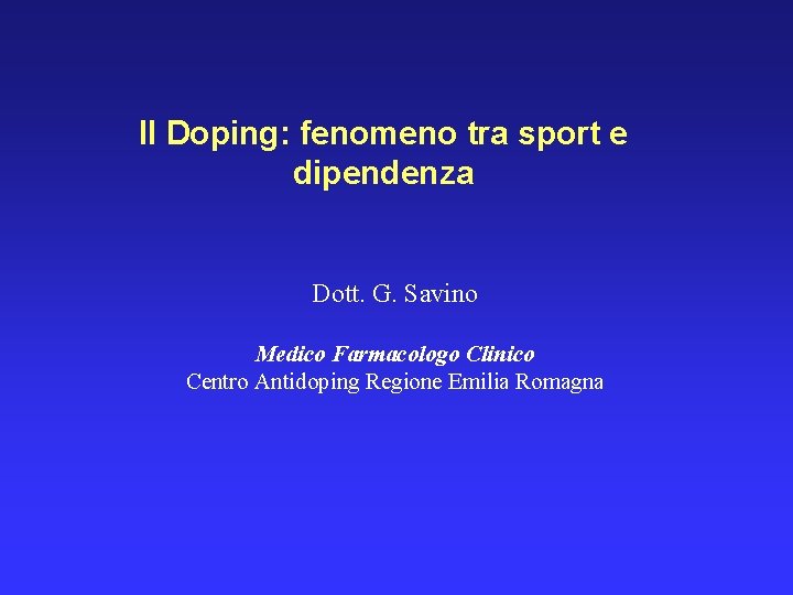 Il Doping: fenomeno tra sport e dipendenza Dott. G. Savino Medico Farmacologo Clinico Centro