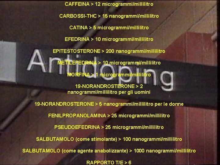 CAFFEINA > 12 microgrammi/millilitro CARBOSSI-THC > 15 nanogrammi/millilitro CATINA > 5 microgrammi/millilitro EFEDRINA >