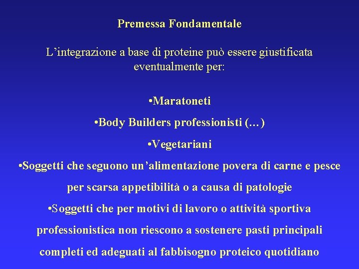 Premessa Fondamentale L’integrazione a base di proteine può essere giustificata eventualmente per: • Maratoneti