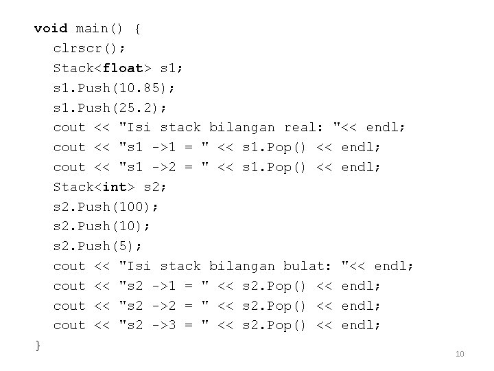 void main() { clrscr(); Stack<float> s 1; s 1. Push(10. 85); s 1. Push(25.