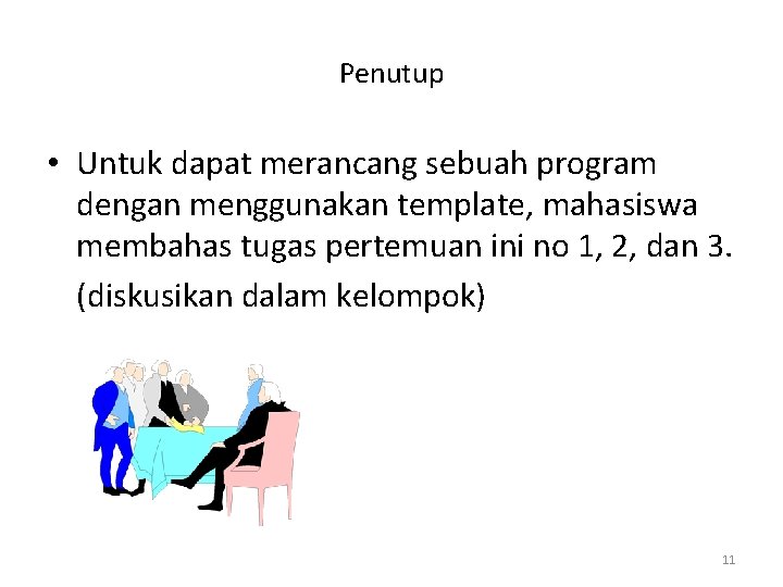 Penutup • Untuk dapat merancang sebuah program dengan menggunakan template, mahasiswa membahas tugas pertemuan