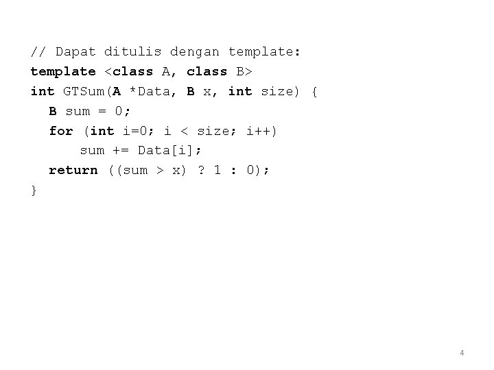 // Dapat ditulis dengan template: template <class A, class B> int GTSum(A *Data, B