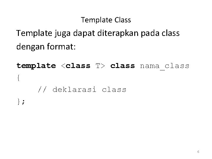 Template Class Template juga dapat diterapkan pada class dengan format: template <class T> class