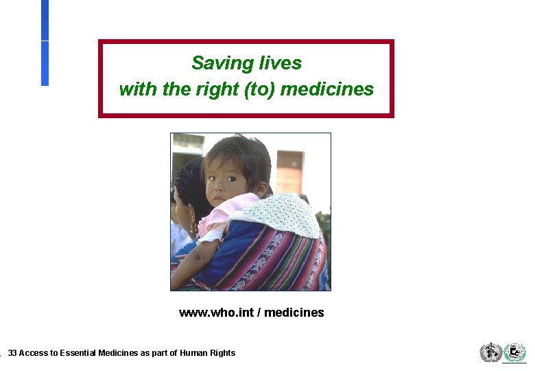Saving lives with the right (to) medicines www. who. int / medicines 33 Access