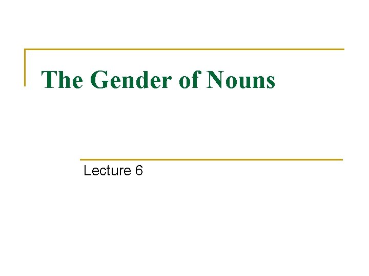 The Gender of Nouns Lecture 6 