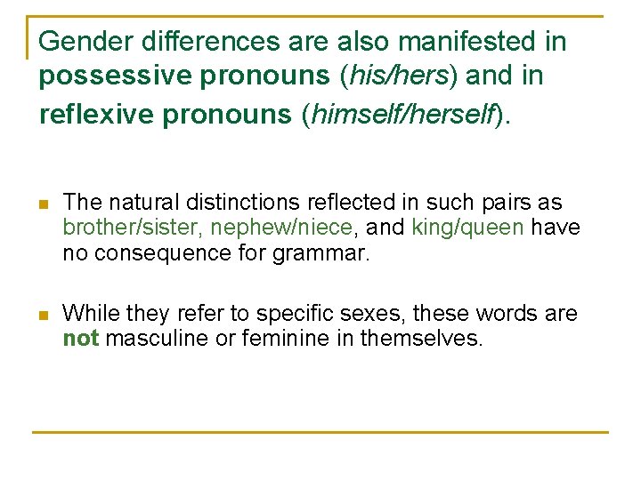 Gender differences are also manifested in possessive pronouns (his/hers) and in reflexive pronouns (himself/herself).