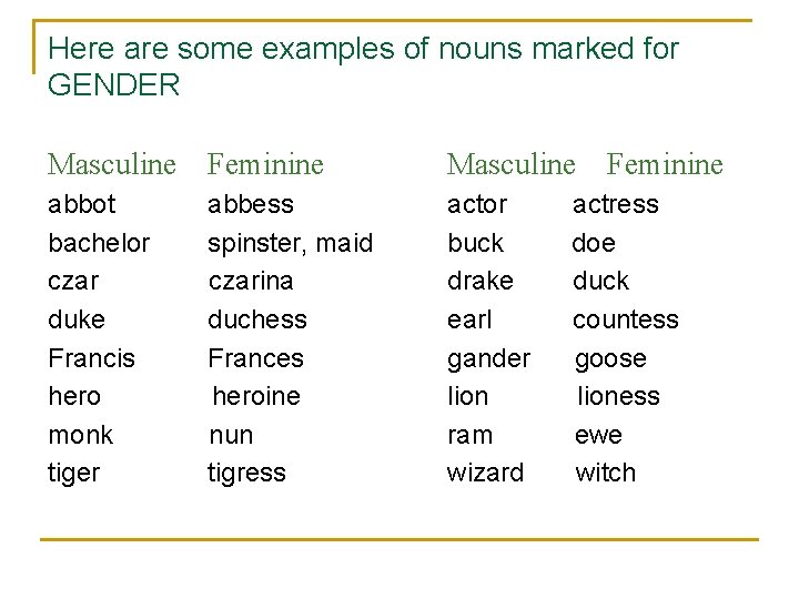 Here are some examples of nouns marked for GENDER Masculine Feminine abbot abbess bachelor