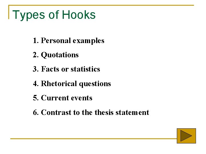 Types of Hooks 1. Personal examples 2. Quotations 3. Facts or statistics 4. Rhetorical