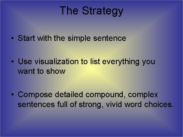 The Strategy • Start with the simple sentence • Use visualization to list everything