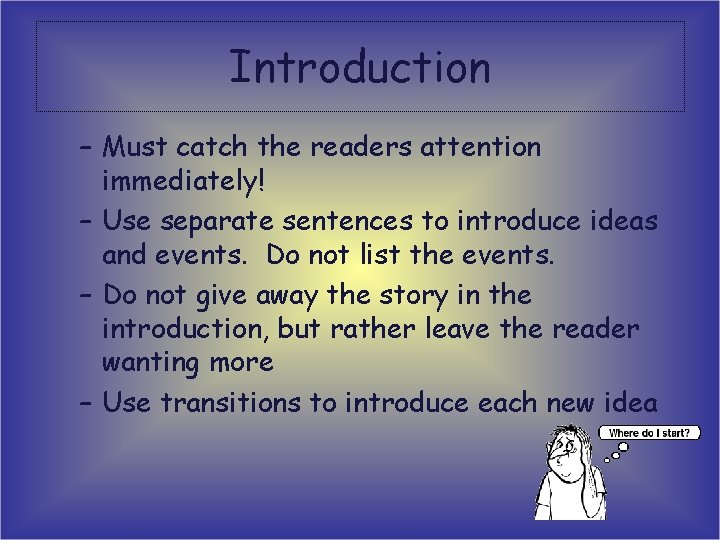 Introduction – Must catch the readers attention immediately! – Use separate sentences to introduce