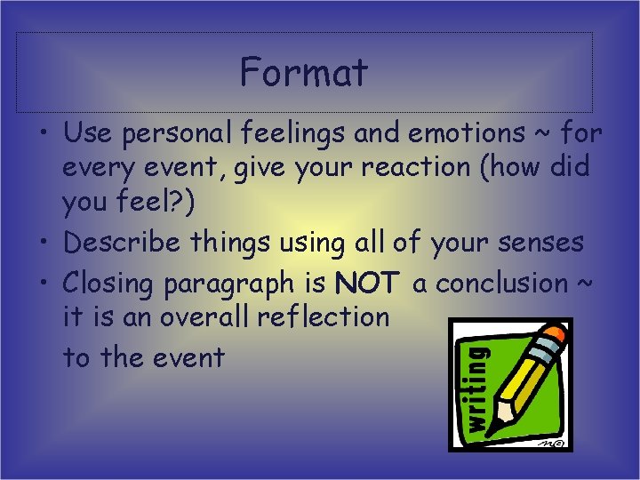 Format • Use personal feelings and emotions ~ for every event, give your reaction