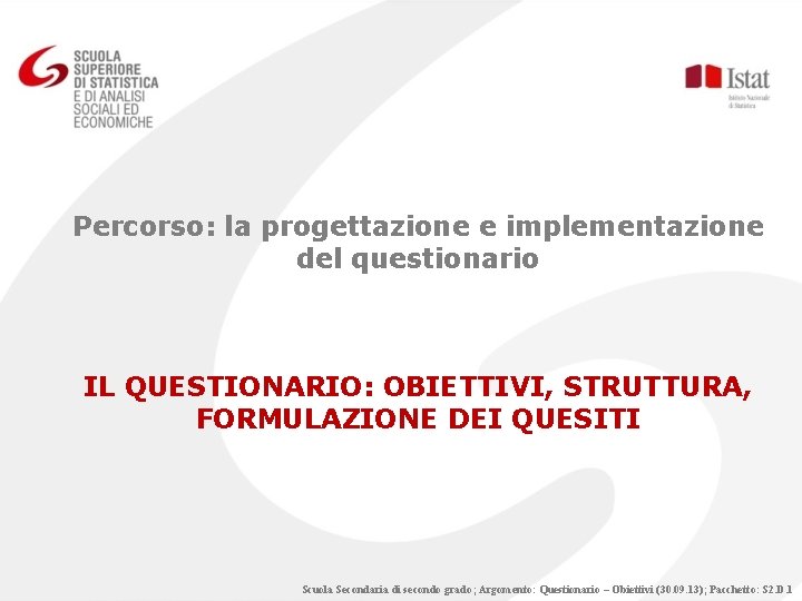 Percorso: la progettazione e implementazione del questionario IL QUESTIONARIO: OBIETTIVI, STRUTTURA, FORMULAZIONE DEI QUESITI