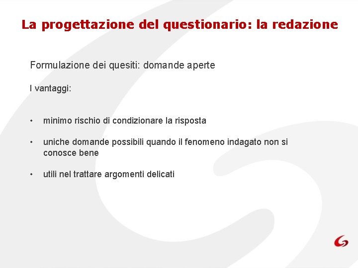 La progettazione del questionario: la redazione Formulazione dei quesiti: domande aperte I vantaggi: •