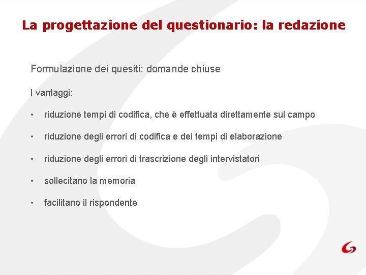 La progettazione del questionario: la redazione Formulazione dei quesiti: domande chiuse I vantaggi: •