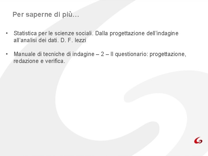 Per saperne di più… • Statistica per le scienze sociali. Dalla progettazione dell’indagine all’analisi