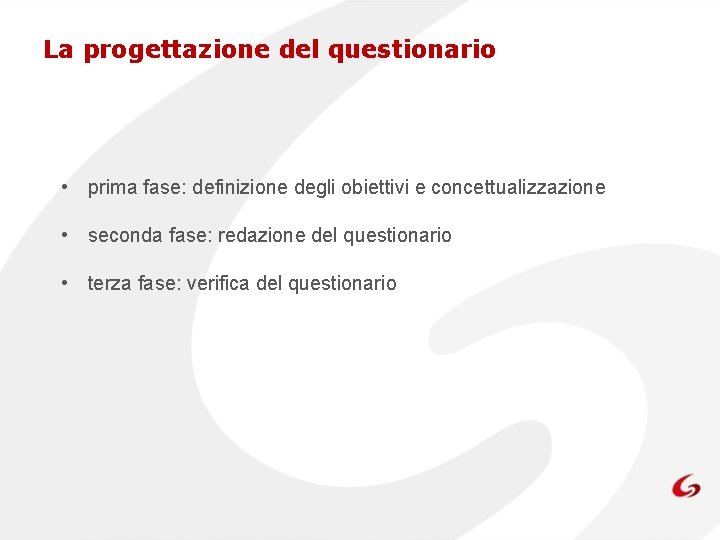 La progettazione del questionario • prima fase: definizione degli obiettivi e concettualizzazione • seconda