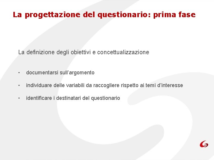 La progettazione del questionario: prima fase La definizione degli obiettivi e concettualizzazione • documentarsi