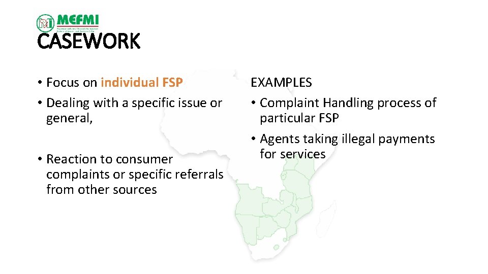 CASEWORK • Focus on individual FSP • Dealing with a specific issue or general,