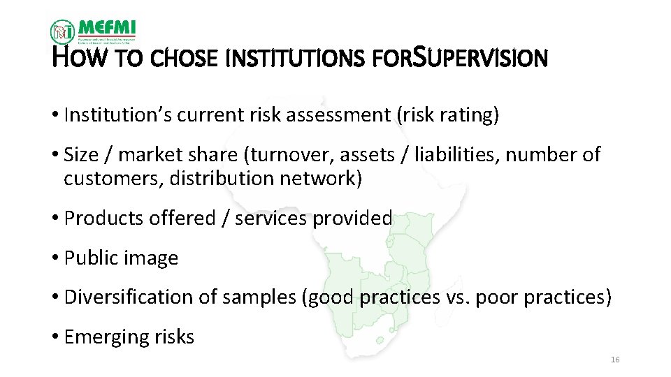 HOW TO CHOSE INSTITUTIONS FORSUPERVISION • Institution’s current risk assessment (risk rating) • Size