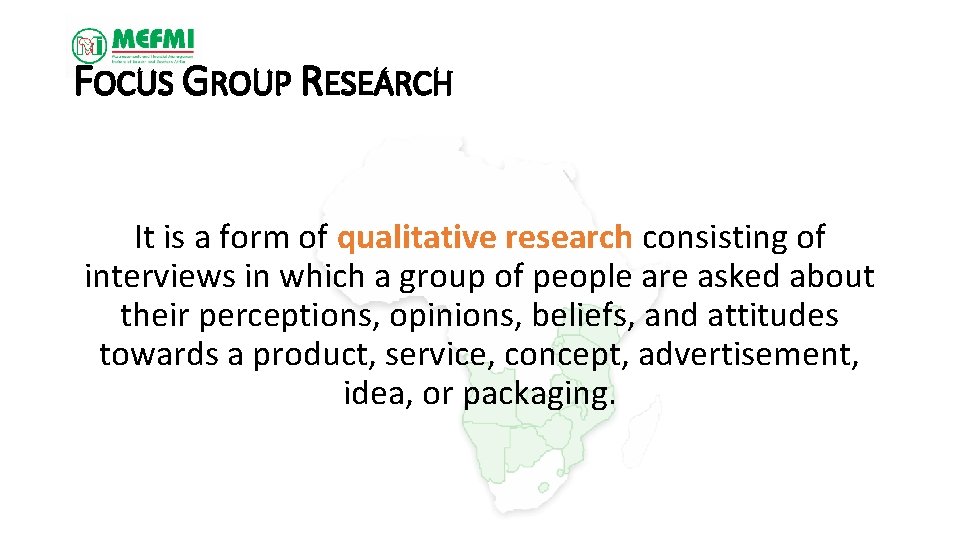 FOCUS GROUP RESEARCH It is a form of qualitative research consisting of interviews in