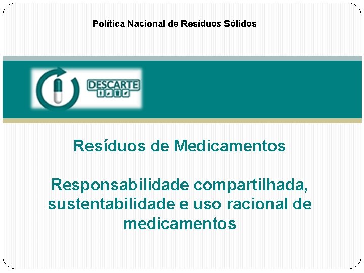 Política Nacional de Resíduos Sólidos Resíduos de Medicamentos Responsabilidade compartilhada, sustentabilidade e uso racional