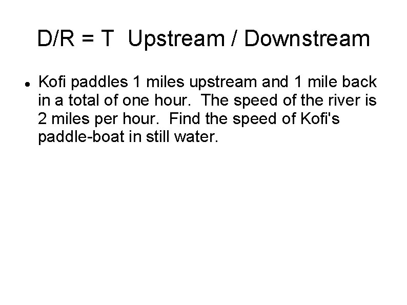 D/R = T Upstream / Downstream Kofi paddles 1 miles upstream and 1 mile