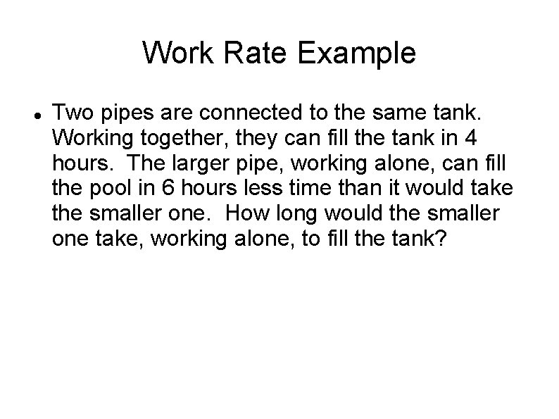 Work Rate Example Two pipes are connected to the same tank. Working together, they