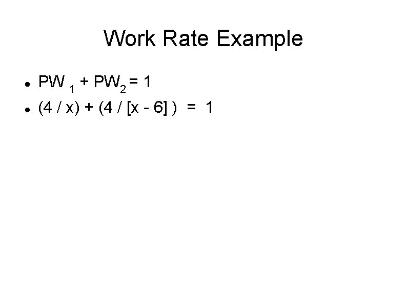 Work Rate Example PW 1 + PW 2 = 1 (4 / x) +