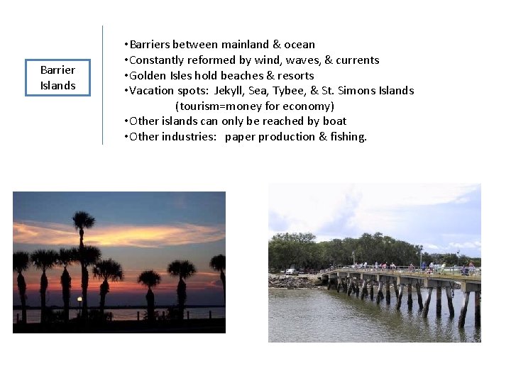 Barrier Islands • Barriers between mainland & ocean • Constantly reformed by wind, waves,