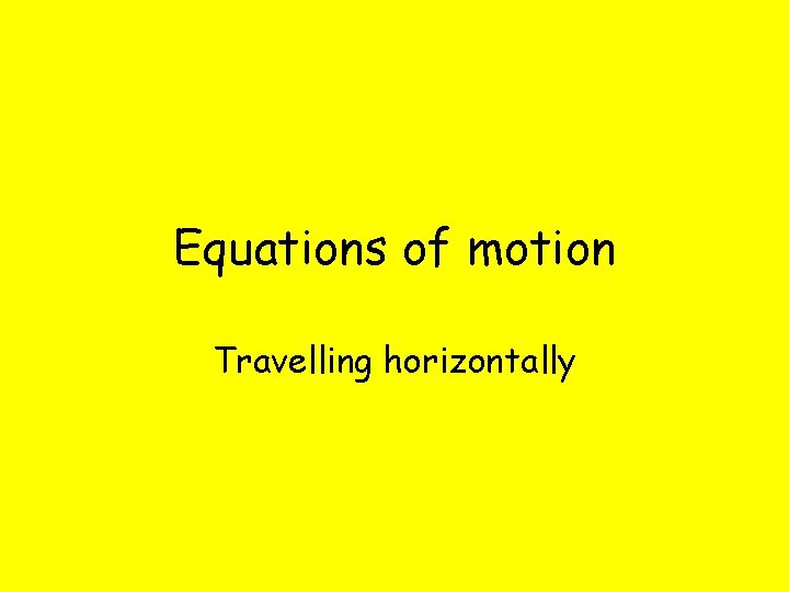 Equations of motion Travelling horizontally 