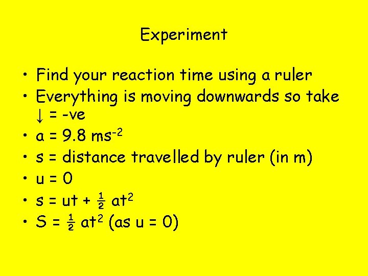 Experiment • Find your reaction time using a ruler • Everything is moving downwards