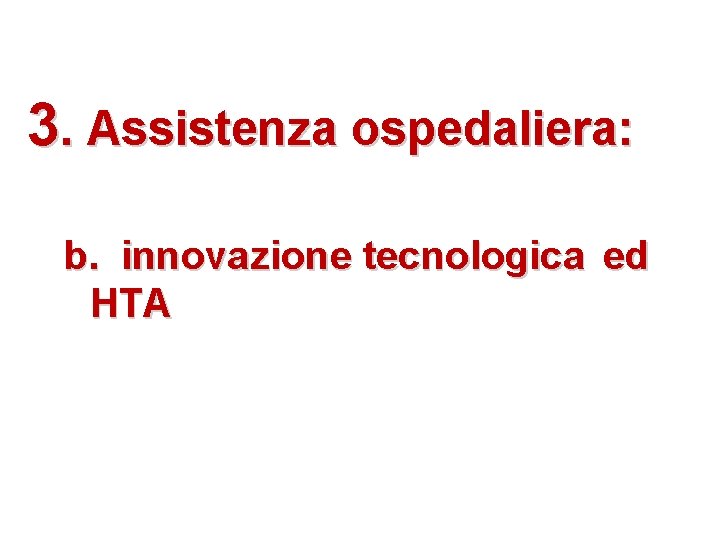 3. Assistenza ospedaliera: b. innovazione tecnologica ed HTA 